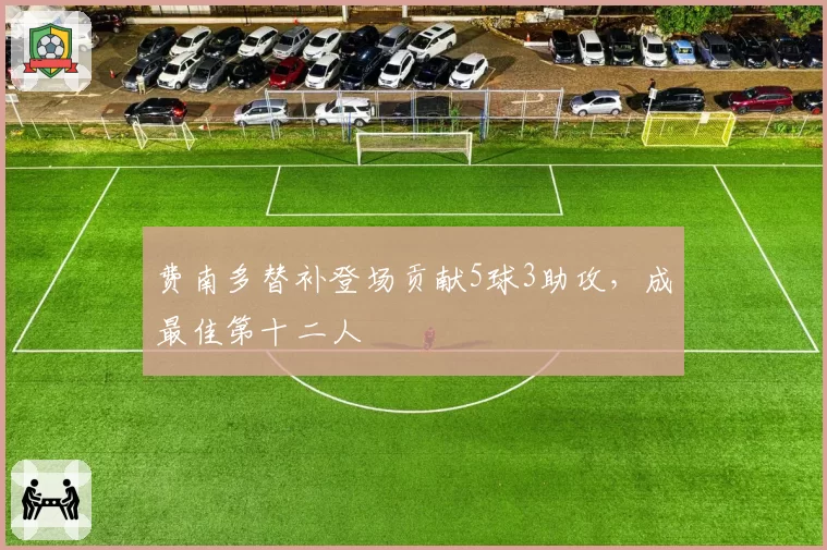 费南多替补登场贡献5球3助攻，成最佳第十二人