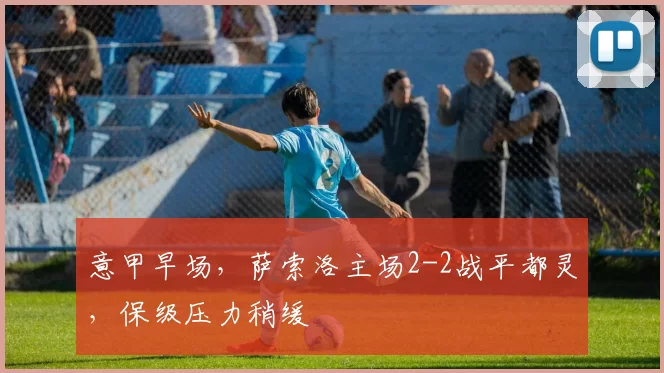 意甲早场，萨索洛主场2-2战平都灵，保级压力稍缓