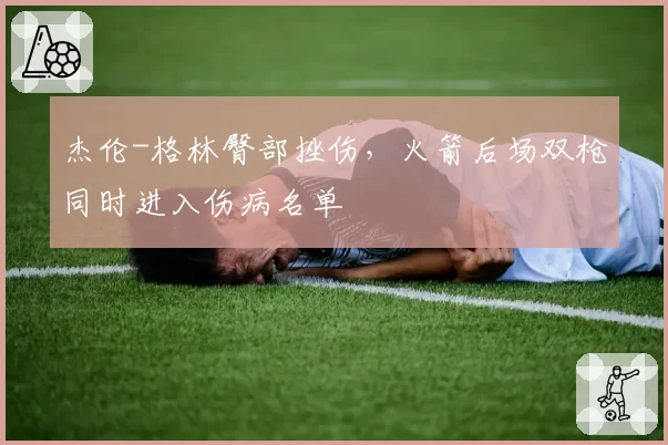 杰伦-格林臀部挫伤，火箭后场双枪同时进入伤病名单